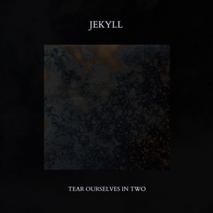 Tear Ourselves In Two - Jekyll